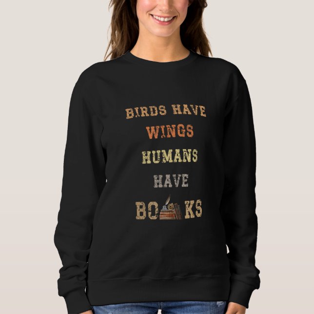 Birds Have Wings Human Have Books Book Nerd Book Sweatshirt (Front)