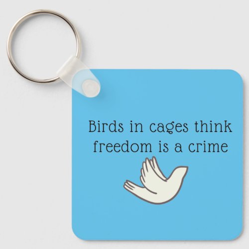 Birds in cages think freedom is a crime keychain