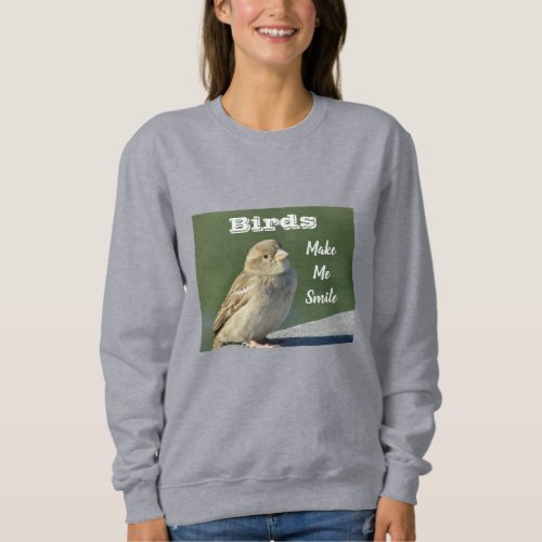 Birds Make Me Smile Sparrow Photo Birding Sweatshirt