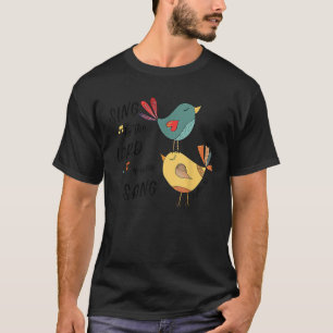 Birds Sing To The Lord A New Song Psalm 96 1  T-Shirt