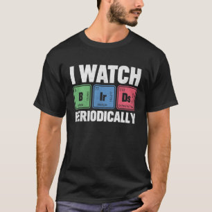 Birdwatcher I watch Birds Periodically Crazy Bir T-Shirt