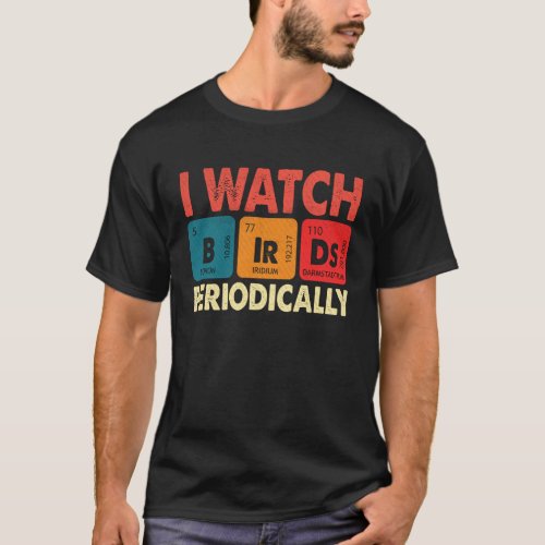 Birdwatcher  I watch Birds Periodically  Crazy Bir T_Shirt