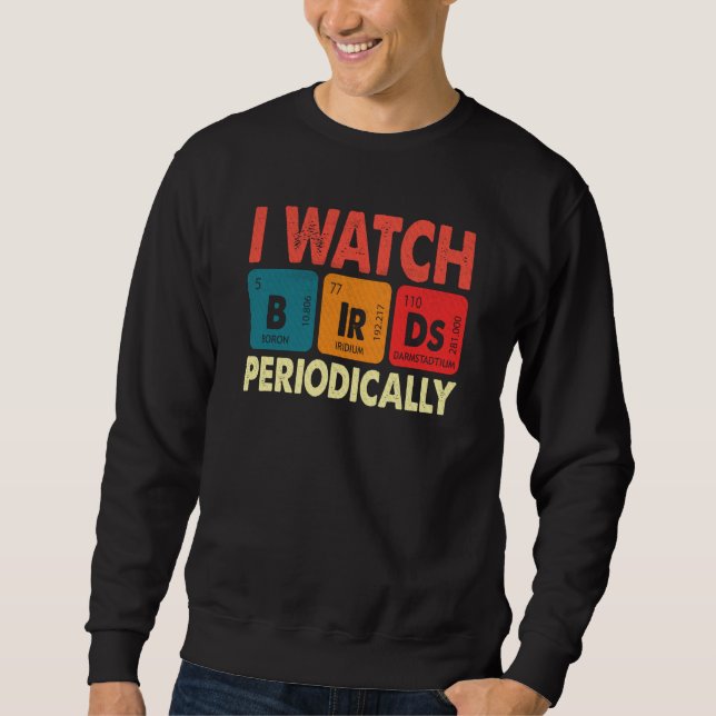 Birdwatcher I watch Birds Periodically Crazy Birde Sweatshirt (Front)