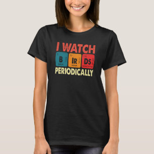 Birdwatcher I watch Birds Periodically Crazy Birde T-Shirt
