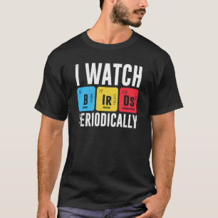 Birdwatcher I watch Birds Periodically Crazy Birde T-Shirt