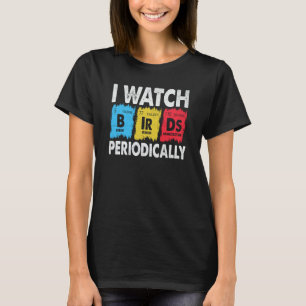 Birdwatcher I watch Birds Periodically Crazy Birde T-Shirt