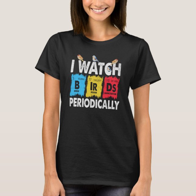 Birdwatcher I watch Birds Periodically Crazy Birde T-Shirt (Front)