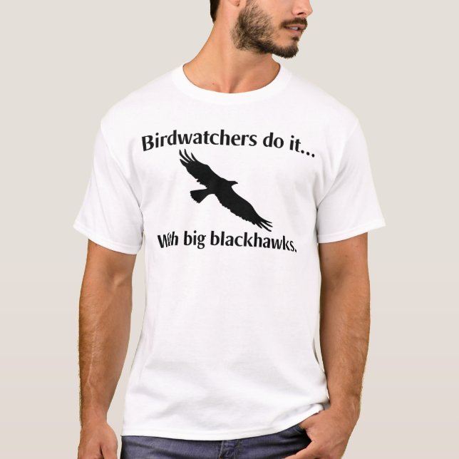 Birdwatchers do it... with big blackhawks. T-Shirt (Front)
