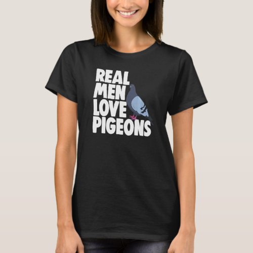 Birdwatching Bird  Pigeon Owner Real Men Love Pige T_Shirt