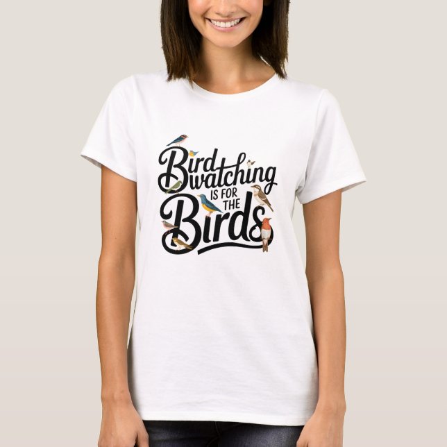 Birdwatching is for the Birds T-Shirt (Front)