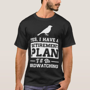 Birdwatching Retirement Plan T-Shirt