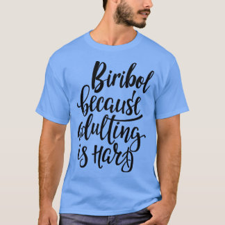 Biribol Because Adulting Is Hard 1 T-Shirt