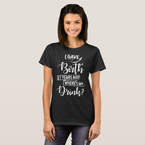 Birth 21 Years Ago Wheres My Drink 21st Birthday T_Shirt