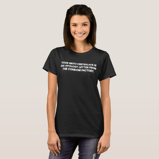 Birth Certificate is Apology from Condom Factory T-Shirt (Front Full)