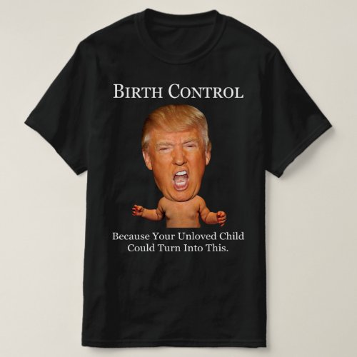 Birth Control _ Funny Anti Trump T_Shirt