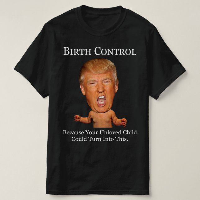 Birth Control - Funny Anti Trump T-Shirt (Design Front)