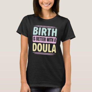Birth Is Better With A Doula Midwife Midwifery Chi T-Shirt