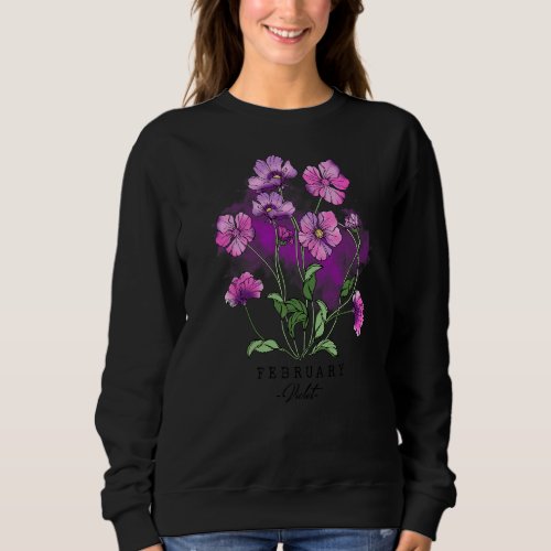 Birth Month Flower Born In February Violet Flowers Sweatshirt