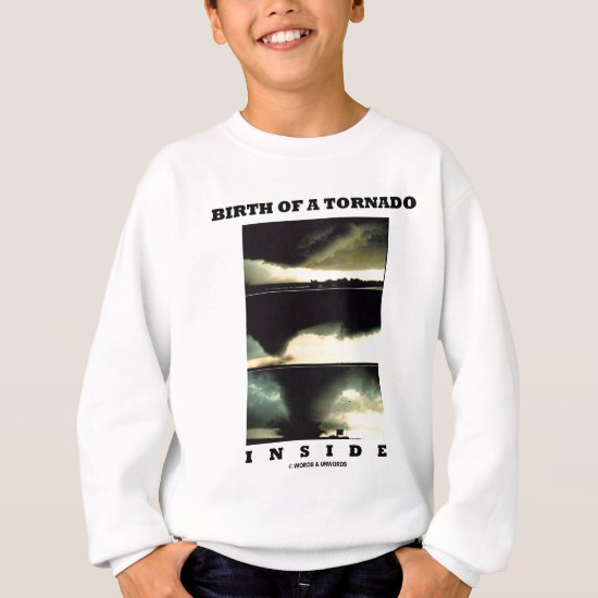 Birth Of A Tornado Inside (Meteorology) Sweatshirt