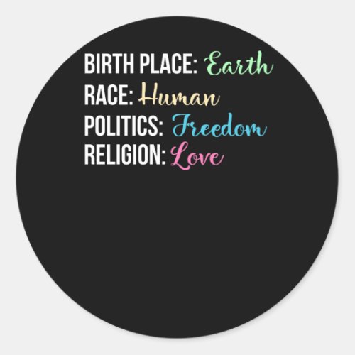 Birth Place Earth Race Human Politics Freedom Love Classic Round Sticker
