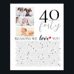 birthday 40 Reasons I Love You Photo collage Poster<br><div class="desc">Celebrate your love with a special 40 Reasons I Love You photo montage poster from The Arty Apples. This simple yet elegant heartfelt design features personalized photos and reasons,  making it a memorable anniversary gift.</div>