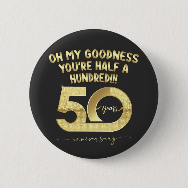 Birthday 50th Oh My Goodness Youre Half A Hundred Button (Front)