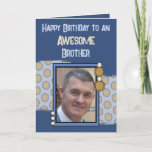 Birthday awesome brother photo blue brown card<br><div class="desc">Happy Birthday to an awesome brother.
Add a photo and a message.
Blue and brown.
Change the text to suit another person.</div>