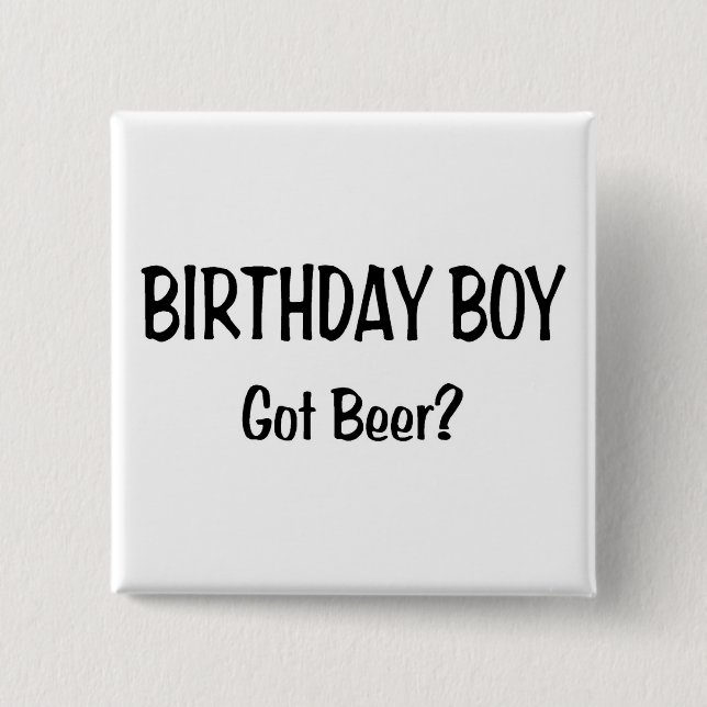 Birthday Boy Got Beer Pinback Button (Front)