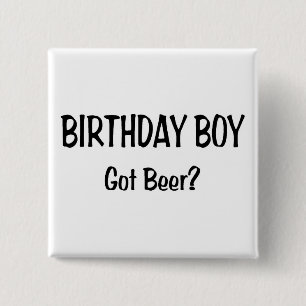 Birthday Boy Got Beer Pinback Button