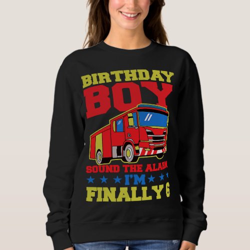 Birthday Boy Sound The Alarm Im Finally 6 Year Ol Sweatshirt