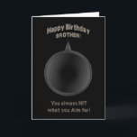 BIRTHDAY - BROTHER - GUN - AIM CARD<br><div class="desc">IDEAL CARD FOR THAT SPECIAL GUY IN YOUR LIFE WHO HAS BROUGHT SO MUCH TO THE TABLE IN YOUR RELATIONSHIP. CONCEPT IS SIMPLY HE'S GOT EVERYTHING IN ORDER AND KNOWS EXACTLY THE MAN HE IS. NOTE: See same image for Birthdays and Father's Day cards - both in many different categories...</div>