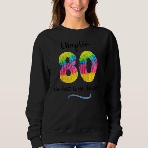 Birthday Chapter 80 The Best Is Yet To Come 80th B Sweatshirt