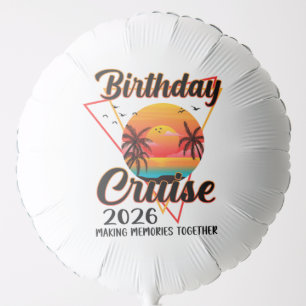 Birthday Cruise 2026 Making Memories Together Balloon