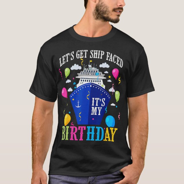 Birthday Cruise Lets Get Ship Face Vacation Its My T-Shirt (Front)