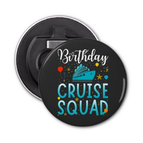 Birthday Cruise Squad Cruising Vacation Button Bottle Opener