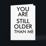 BIRTHDAY FUNNY CARD YOU ARE STILL OLDER THAN ME<br><div class="desc">BIRTHDAY FUNNY CARD YOU ARE STILL OLDER THAN ME</div>