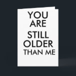 BIRTHDAY FUNNY CARD YOU ARE STILL OLDER THAN ME<br><div class="desc">BIRTHDAY FUNNY CARD YOU ARE STILL OLDER THAN ME</div>