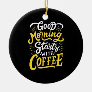 Birthday Gift Good Morning Start With Coffee Ceramic Ornament