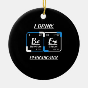 Birthday Gift I Drink Beer Periodically Ceramic Ornament
