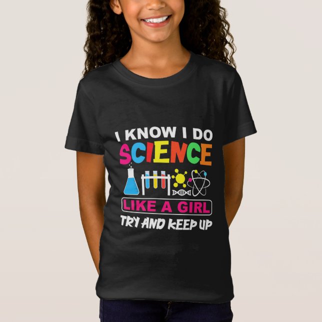 Birthday Gift | I Know I Do Science Like A Girl T-Shirt (Front)