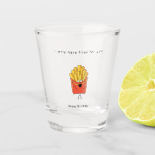 Birthday gift, I only have fries for you, gift,  Shot Glass