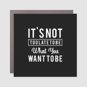 Birthday Gift It Is Not Too Late Car Magnet