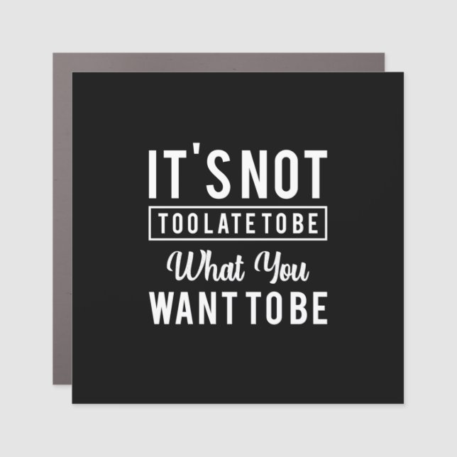 Birthday Gift It Is Not Too Late Car Magnet (Front)