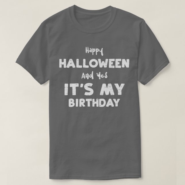 Birthday Happy Halloween And Yes It's My Birth 566 T-Shirt (Design Front)