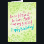 Birthday, I'm so Blessed to have YOU as My Sister<br><div class="desc">Wish your sister a happy birthday with this unique brush script and hand-lettering style card, featuring the message, "I'm so blessed to have YOU as my sister! Happy Birthday!" The design includes flower, type and bird accents on lime green background with illustrated vine border on top and bottom. Inside includes...</div>