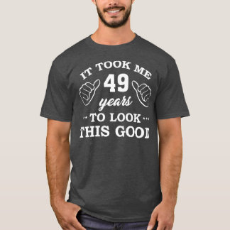 Birthday It Took 49 Years To Look This Good Funny T-Shirt