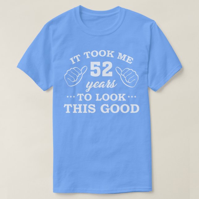 Birthday It Took 52 Years To Look This Good Funny T-Shirt (Design Front)