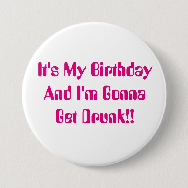 Birthday, It's My Party, I'm Gonna Get Drunk. Button (Front)