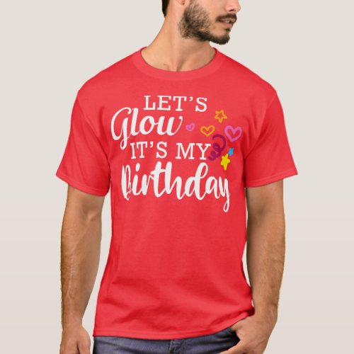 Birthday Lets glow Its my birthday 1 T_Shirt