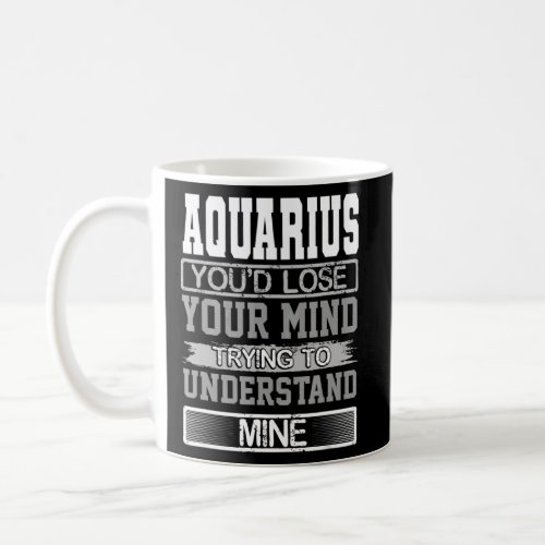 Birthday Lose Mind to Understand Mine Aquarius Bir Coffee Mug